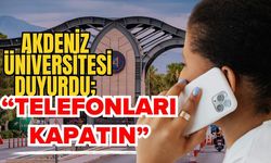 Akdeniz Üniversitesi duyurdu; “Telefonları kapatın”