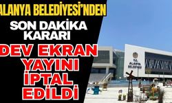 Alanya Belediyesi’nden son dakika kararı: Dev ekran yayını iptal edildi
