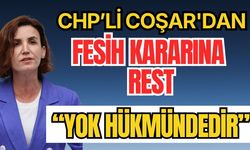 CHP Milletvekili Coşar'dan fesih kararına rest: "Yok hükmündedir"