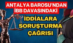 Antalya Barosu'ndan İBB davasındaki iddialara soruşturma çağrısı