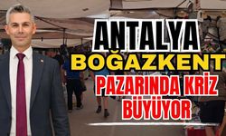 Antalya Boğazkent pazarında kriz büyüyor
