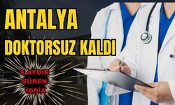 Antalya doktorsuz kaldı!