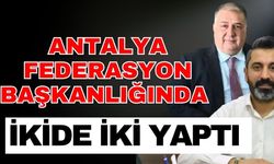 Antalya federasyon başkanlığında ikide iki yaptı
