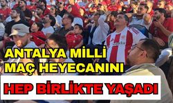 Antalya milli maç heyecanını hep birlikte yaşadı