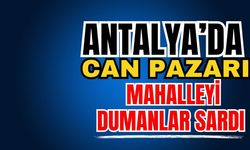 Antalya’da can pazarı! Mahalleyi dumanlar sardı