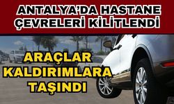 Antalya’da hastane çevreleri kilitlendi! araçlar kaldırımlara taşındı