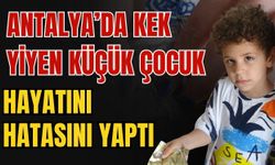 Antalya’da kek yiyen küçük çocuk hayatını hatasını yaptı