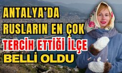 Antalya’da Rusların en çok tercih ettiği ilçe belli oldu