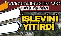 Antalya’daki bu yön tabelaları işlevini yitirdi
