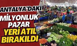 Antalya’daki milyonluk pazar yeri atıl bırakıldı