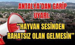 Antalya’dan garip uyarı; “Hayvan sesinden rahatsız olan gelmesin”