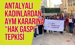 Antalyalı kadınlardan AYM kararına “Hak gaspı” tepkisi