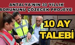 Antalya’nın 30 yıllık sorununu çözecek projeye 10 ay talebi