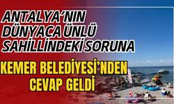 Antalya’nın dünyaca ünlü sahillindeki soruna Kemer Belediyesi’nden cevap geldi