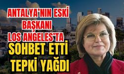 Antalya’nın eski başkanı Los Angeles’ta sohbet etti tepki yağdı