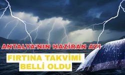 Antalya’nın haziran ayı fırtına takvimi belli oldu