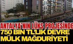 Antalya’nın lüks projesinde 750 bin TL’lik devre mülk mağduriyeti