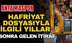 Antalyaspor hafriyat dosyasıyla ilgili yıllar sonra gelen itiraf