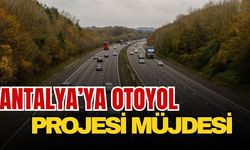 Antalya’ya otoyol projesi müjdesi