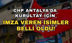 CHP Antalya’da kurultay için imza veren isimler belli oldu! Kurultay için Antalya’da kimler imza verdi?