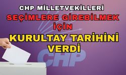 CHP Milletvekilleri seçimlere girebilmek için kurultay tarihini verdi
