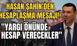 Hasan Şahin'den hesaplaşma mesajı! "Yargı önünde hesap verecekler"