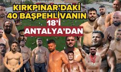 Kırkpınar’daki 40 başpehlivanın 18’i Antalya’dan