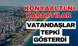 Konyaaltı’nı kapattılar vatandaşlar tepki gösterdi