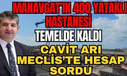 Manavgat’ın 400 yataklı hastanesi temelde kaldı: Cavit Arı Meclis’te Hesap Sordu
