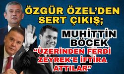 Özgür Özel’den sert çıkış; “Muhittin Böcek Ferdi Zeyrek'e iftira attı”