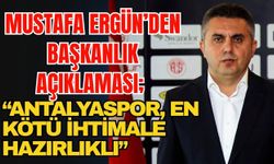 Mustafa Ergün’den başkanlık açıklaması; “Antalyaspor, en kötü ihtimale hazırlıklı”