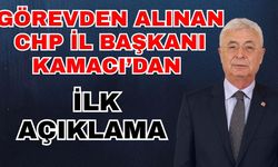 Görevden alınan CHP İl Başkanı Kamacı’dan ilk açıklama