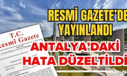 Resmi Gazete’de yayınlandı Antalya’daki hata düzeltildi