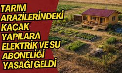 Tarım arazilerindeki kaçak yapılara elektrik ve su aboneliği yasağı geldi
