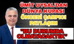 Ümit Uysal'dan Dünya Kupası öncesi çarpıcı paylaşım: "Bu durumda olmayacaktık"
