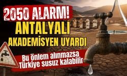 2050 alarmı! Antalyalı akademisyen Uyardı: Bu önlem alınmazsa Türkiye susuz kalabilir