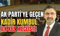 Ak Parti’ye geçen Kadir Kumbul ilk kez mecliste