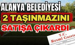Resmi Gazete'de yayımlandı! Alanya Belediyesi 2 taşınmazını satışa çıkardı