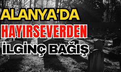 Alanya’da hayırseverden ilginç bağış