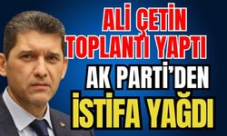 Ali Çetin toplantı yaptı Ak Parti’den istifa yağdı