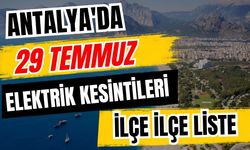 Antalya’da 29 Temmuz 2026 elektrik kesintilerinin tam listesi