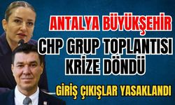 Antalya Büyükşehir CHP grup toplantısı krize döndü! Giriş çıkışlar yasaklandı