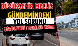 Antalya Büyükşehir meclis gündemindeki yol sorunu çözülmedi tepkiler arttı
