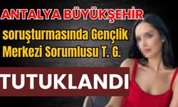 Antalya Büyükşehir soruşturmasında gençlik merkezi sorumlusu tutuklandı