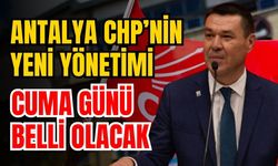 Antalya CHP’nin yeni yönetimi cuma günü belli olacak