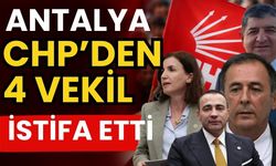 Antalya CHP’den 4 vekil istifa etti