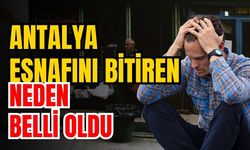 Antalya esnafını bitiren neden belli oldu