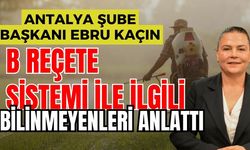 Antalya Şube Başkanı Ebru Kaçın, B Reçete sistemi ile ilgili bilinmeyenleri anlattı