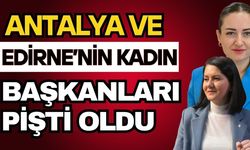 Antalya ve Edirne’nin kadın başkanları pişti oldu
