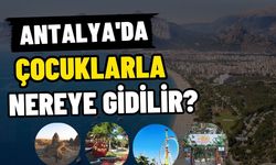 Antalya'da çocuklarla nereye gidilir? İşte ailelerin vazgeçilmez adresleri